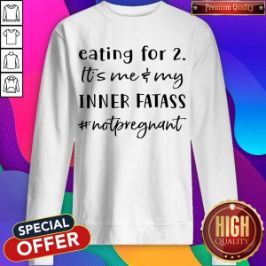 Eating For 2 It’s Me & My Inner Fatass Not Pregnant Sweatshirt