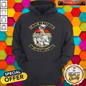 Funny I May Be Retired But I Am Always A Nurse Hoodie