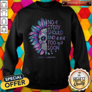 Funny No Story Should End Too Soon Suicide Awareness Sweatshirt