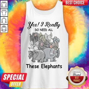Funny Yes I Really Do Need All Thse Elephants Tank Top