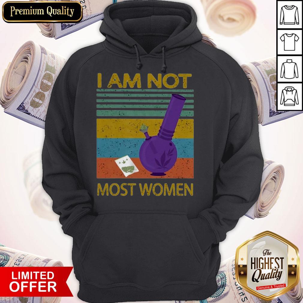 I Am Not Most Women Weed Vintage Retro Shirt I Am Not Most Women Weed Vintage Retro Hoodie