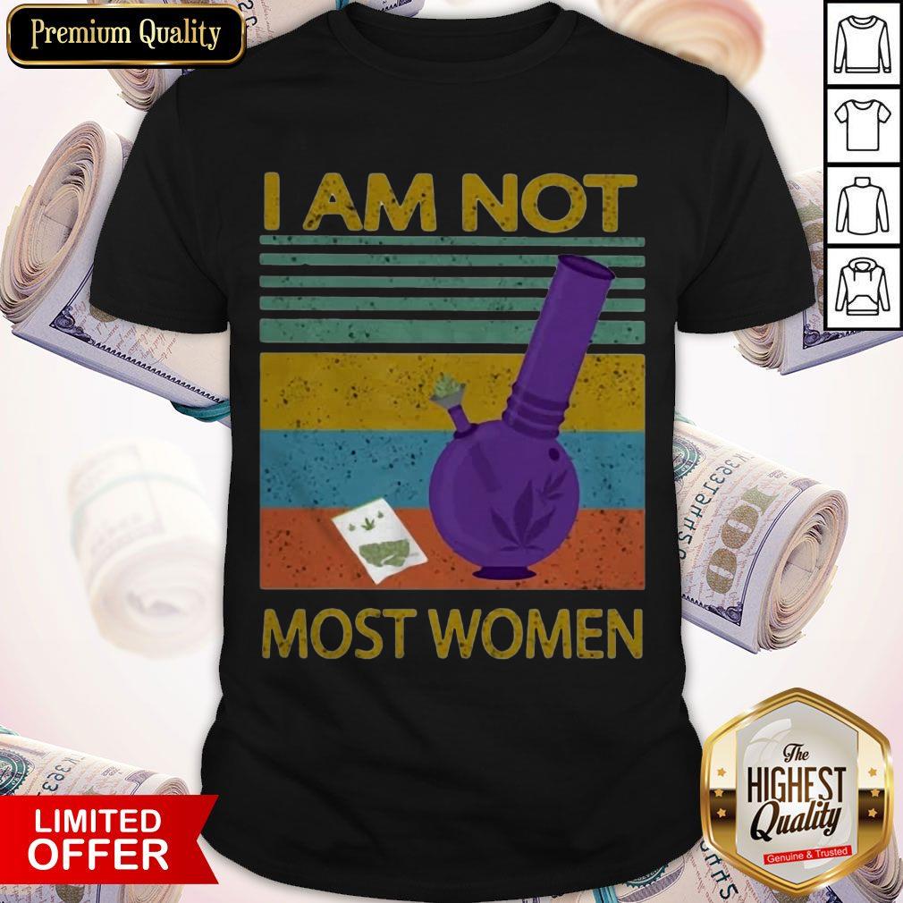 I Am Not Most Women Weed Vintage Retro Shirt I Am Not Most Women Weed Vintage Retro Shirt