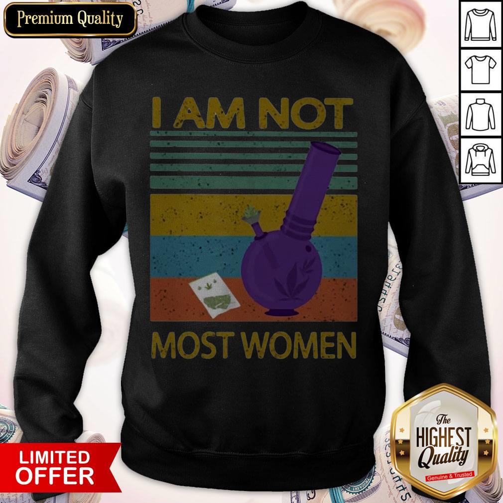 I Am Not Most Women Weed Vintage Retro Shirt I Am Not Most Women Weed Vintage Retro Sweatshirt