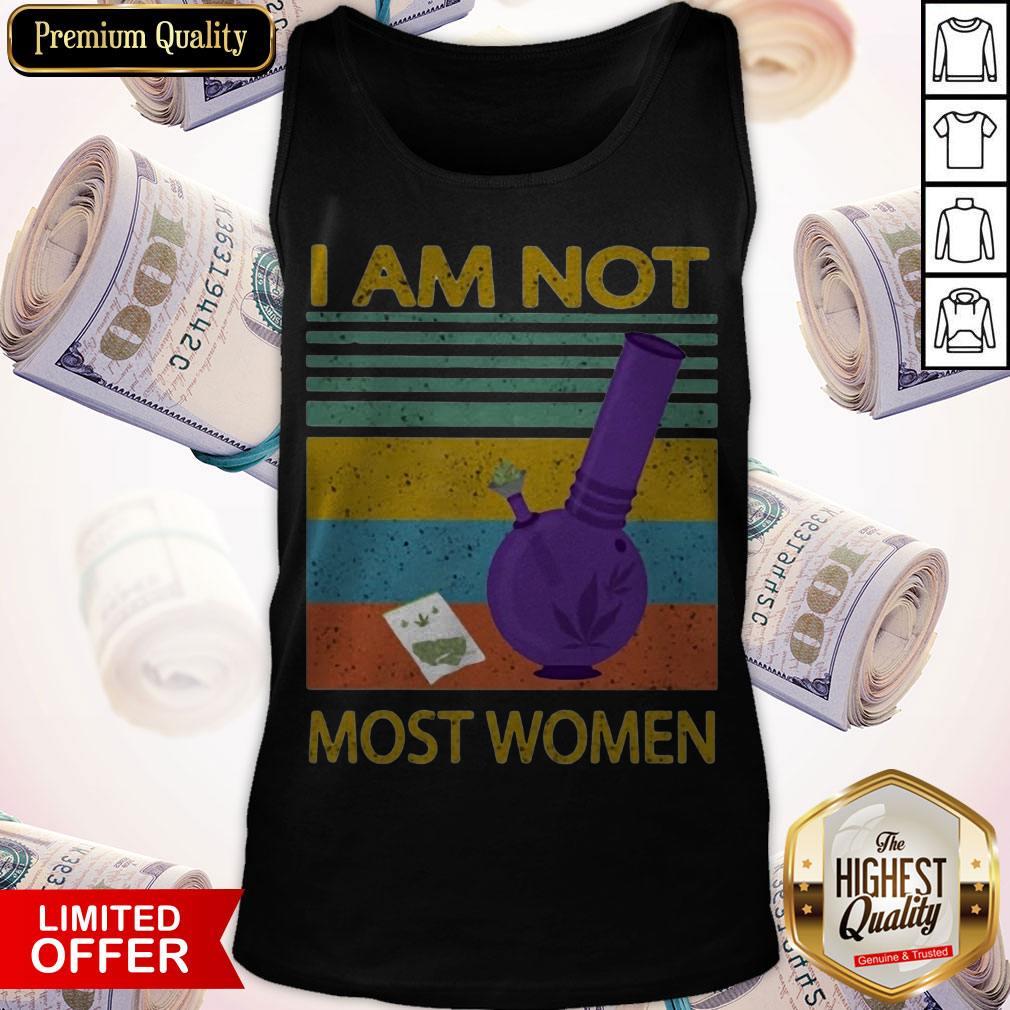 I Am Not Most Women Weed Vintage Retro Shirt I Am Not Most Women Weed Vintage Retro Tank Top