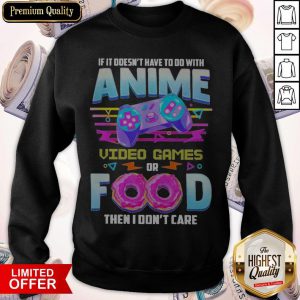If It Doesn’t Have To Do With Anime Video Games Or Food Then I Don’t Care Pride Sweatshirt