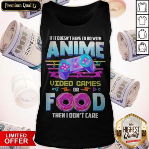 If It Doesn’t Have To Do With Anime Video Games Or Food Then I Don’t Care Pride Tank Top