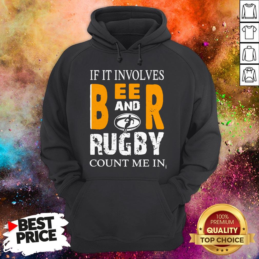 If It Involves Beer And Rugby Count Me In Shirt If It Involves Beer And Rugby Count Me In Hoodie
