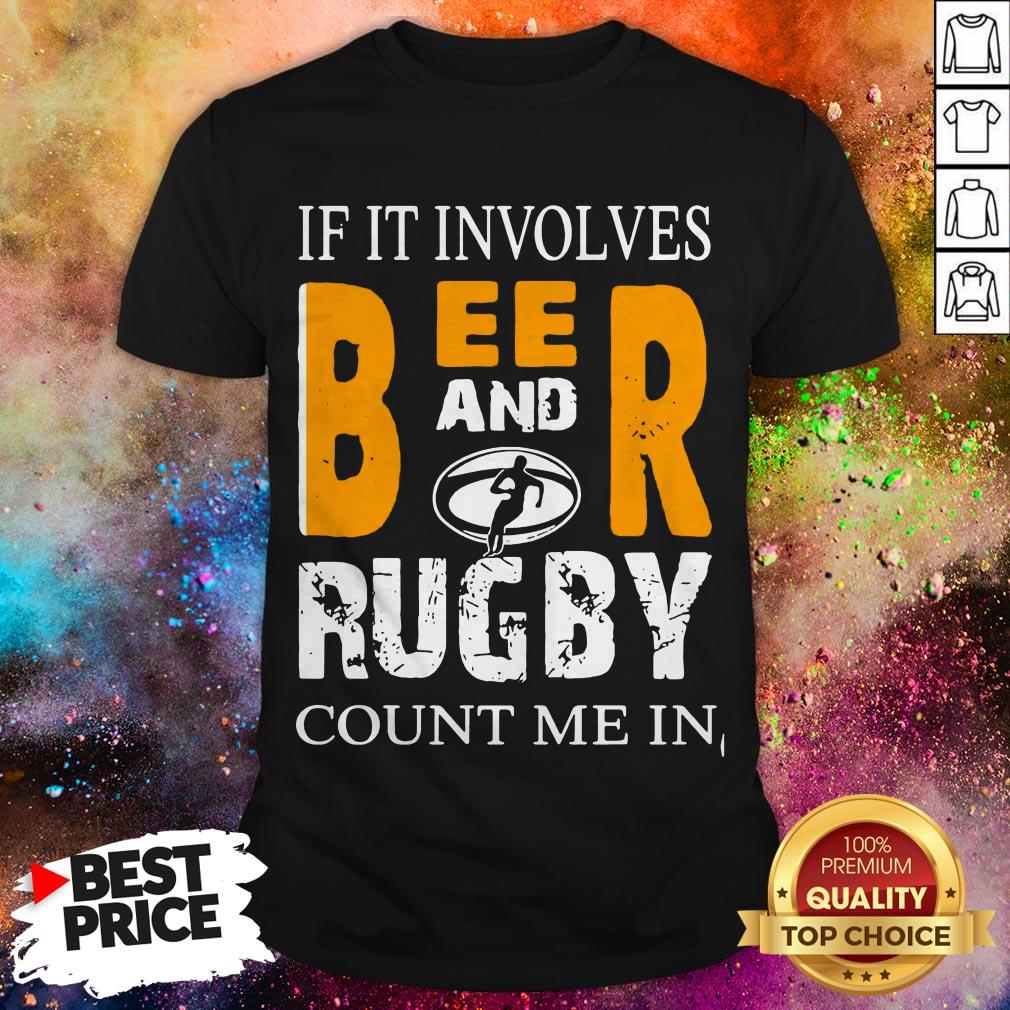 If It Involves Beer And Rugby Count Me In Shirt If It Involves Beer And Rugby Count Me In Shirt