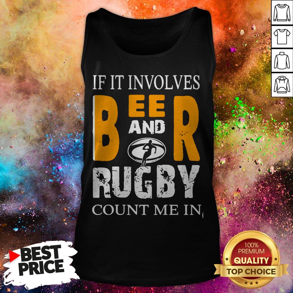 If It Involves Beer And Rugby Count Me In Shirt If It Involves Beer And Rugby Count Me In Tank Top
