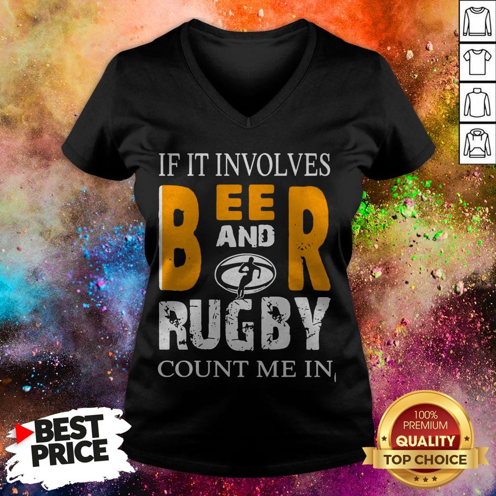 If It Involves Beer And Rugby Count Me In Shirt If It Involves Beer And Rugby Count Me In V-neck