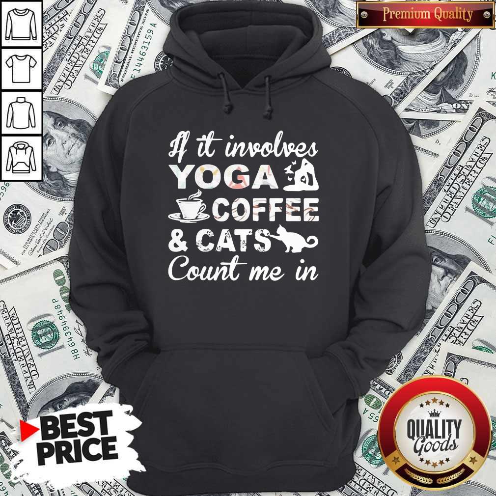 If It Involves Yoga Coffee And Cats Count Me In Shirt If It Involves Yoga Coffee And Cats Count Me In Hoodie
