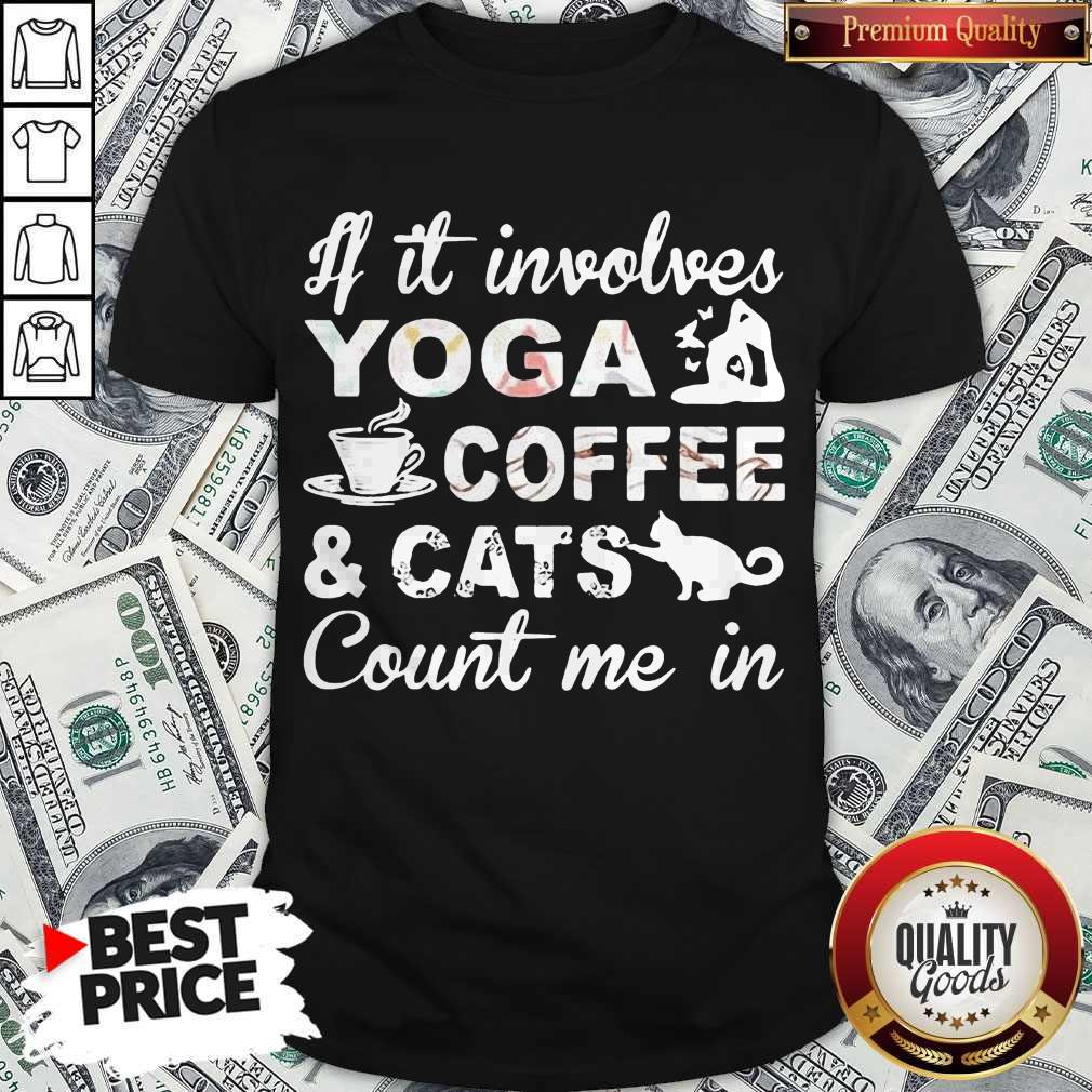 If It Involves Yoga Coffee And Cats Count Me In Shirt If It Involves Yoga Coffee And Cats Count Me In Shirt