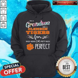 I’m A Grandma And A Clemson Tigers Fan Which Means I’m Pretty Much Perfect Hoodie