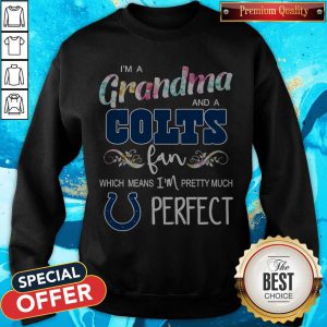 I’m A Grandma And A Colts Fan Which Means I’m Pretty Much Perfect Sweatshirt