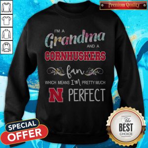 I’m A Grandma And A Cornhuskers Fan Which Means I’m Pretty Much Perfect Sweatshirt