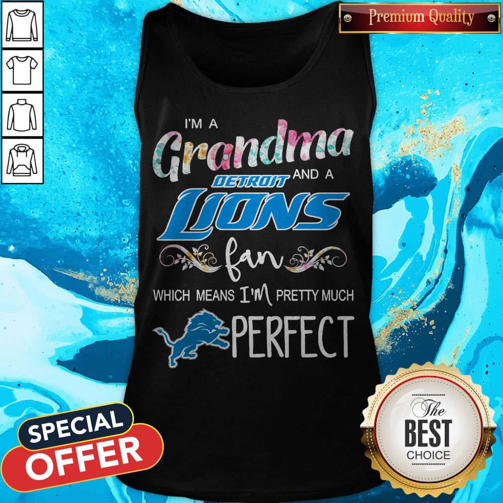 I’m A Grandma And A Detroit Lions Fan Which Means I’m Pretty Much Perfect Shirt I’m A Grandma And A Detroit Lions Fan Which Means I’m Pretty Much Perfect Tank Top