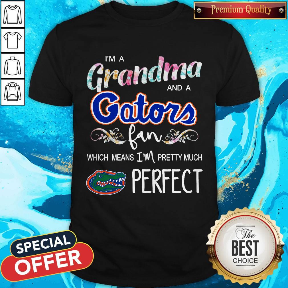 I’m A Grandma And A Gators Fan Which Means I’m Pretty Much Perfect Shirt I’m A Grandma And A Gators Fan Which Means I’m Pretty Much Perfect Shirt