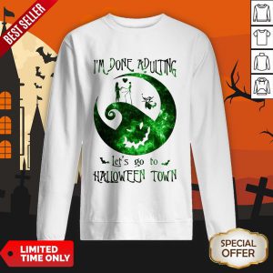 I’m Done Adulting Let’s Go To Halloween Town Sweatshirt