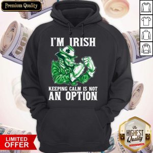 I’m Irish Keeping Calm Is Not An Option Hoodie