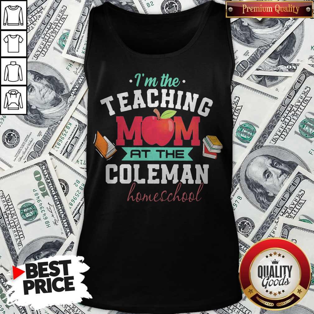 I'm The Teaching Mom At The Coleman Homeschool Apple Books Shirt I'm The Teaching Mom At The Coleman Homeschool Apple Books Tank Top