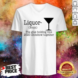 Liquor The Glue Holding This 2020 Shitshow Together V-neck