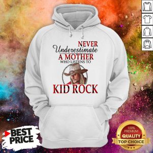 Never Underestimate A Mother Who Listens To Kid Rock Hoodie