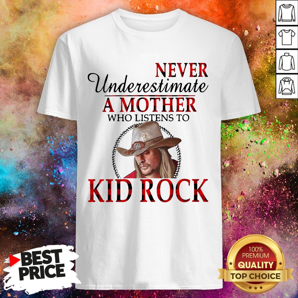 Never Underestimate A Mother Who Listens To Kid Rock Shirt Never Underestimate A Mother Who Listens To Kid Rock Shirt