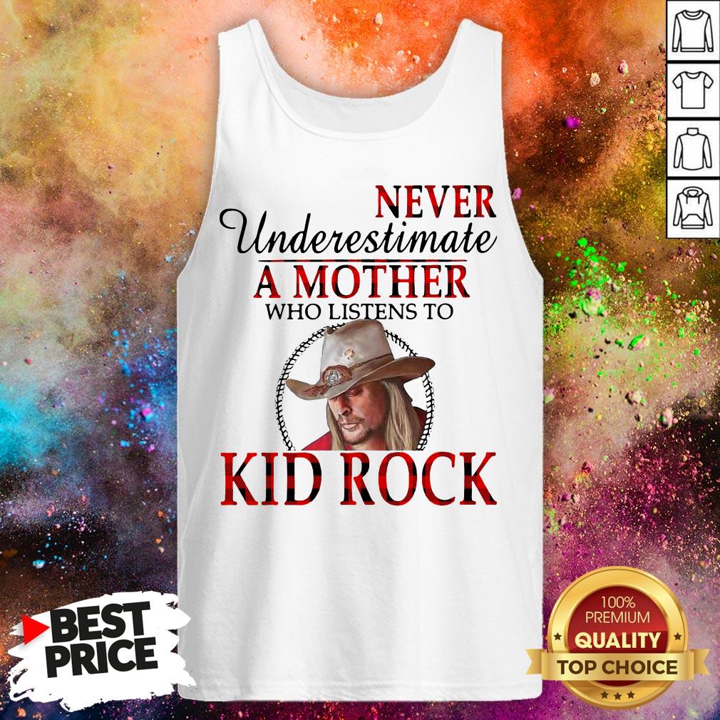 Never Underestimate A Mother Who Listens To Kid Rock Shirt Never Underestimate A Mother Who Listens To Kid Rock Tank Top