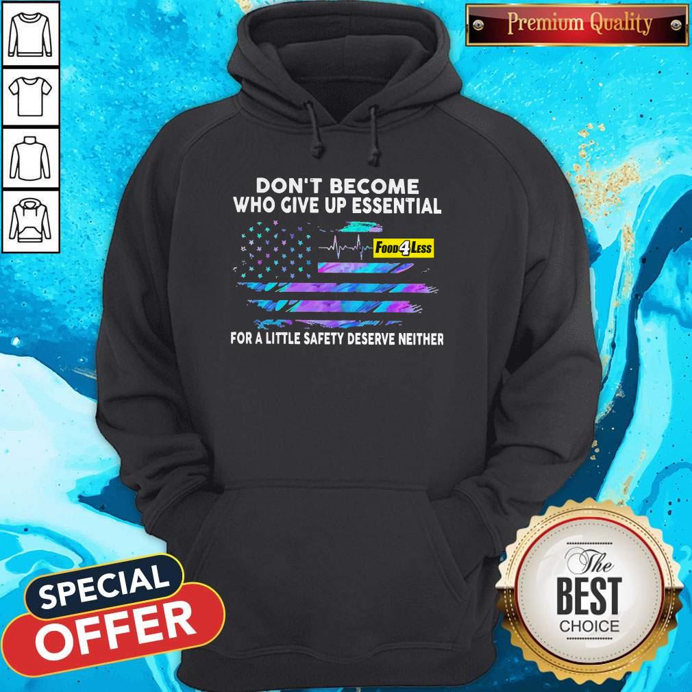 Nice Don’t Become Who Give Up Essential Food 4 Less For A Little Safety Shirt Nice Don’t Become Who Give Up Essential Food 4 Less For A Little Safety Hoodie