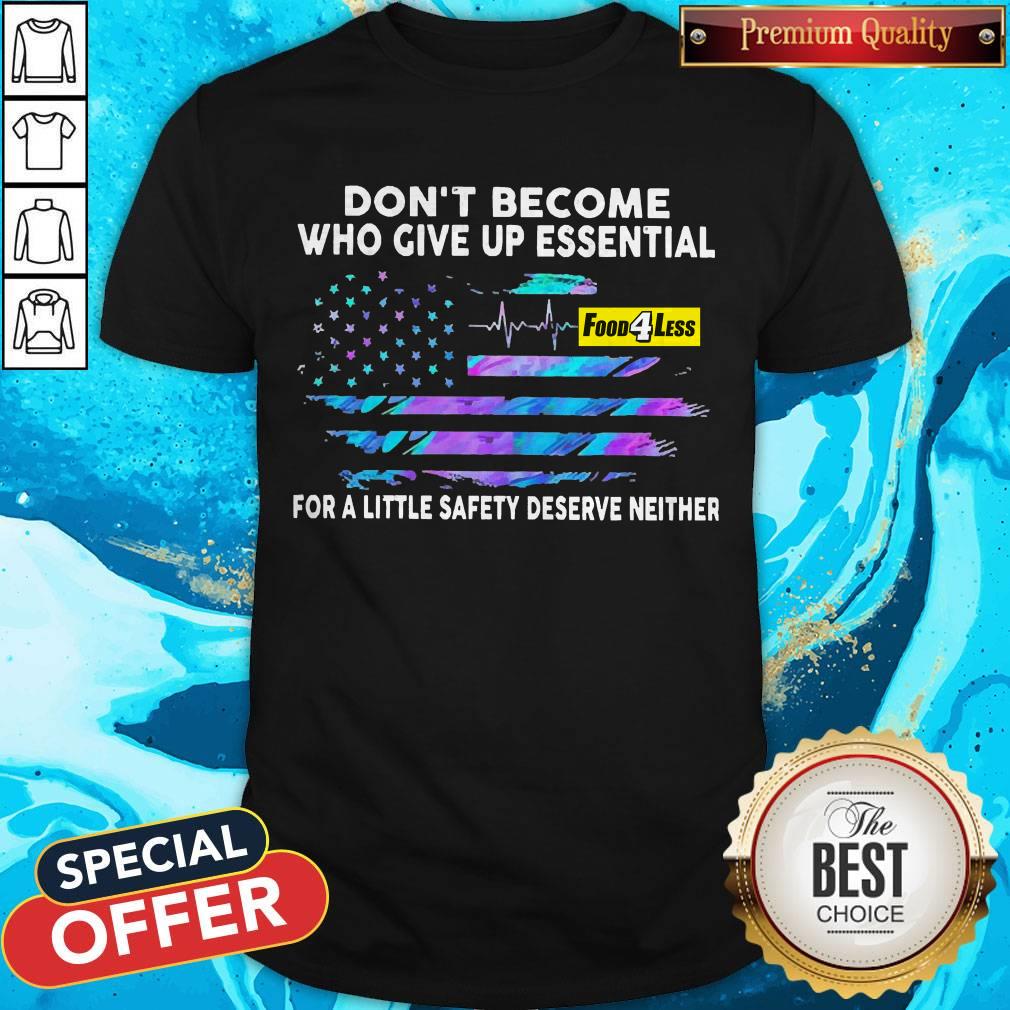 Nice Don’t Become Who Give Up Essential Food 4 Less For A Little Safety Shirt Nice Don’t Become Who Give Up Essential Food 4 Less For A Little Safety Shirt