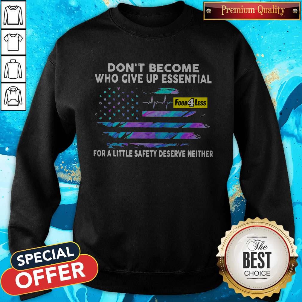 Nice Don’t Become Who Give Up Essential Food 4 Less For A Little Safety Shirt Nice Don’t Become Who Give Up Essential Food 4 Less For A Little Safety Sweatshirt