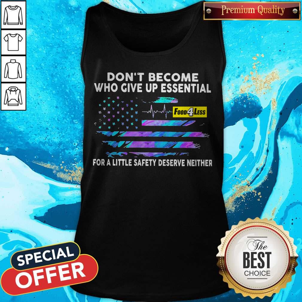 Nice Don’t Become Who Give Up Essential Food 4 Less For A Little Safety Shirt Nice Don’t Become Who Give Up Essential Food 4 Less For A Little Safety Tank Top