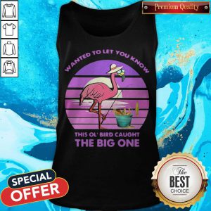 Nice Flamingo Wanted To Let You Know This Ol' Bird Caught The Big One Tank Top