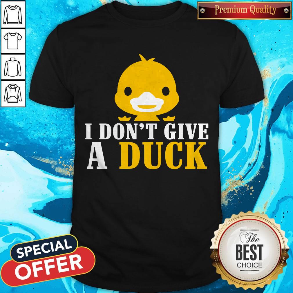 Nice I Don’t Give A Duck Shirt Nice I Don’t Give A Duck Shirt