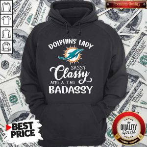 Nice Miami Dolphins Lady Sassy Classy And A Tad Badassy Hoodie