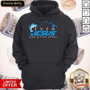 Premium Even Jesus Had A Fish Story Hoodie