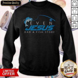 Premium Even Jesus Had A Fish Story Sweatshirt