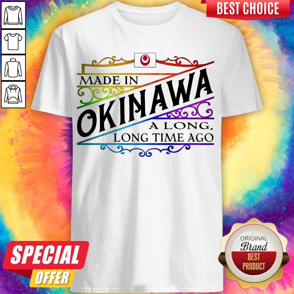 Premium Made In Okinawa A Long Long Time A Go Colors Shirt Premium Made In Okinawa A Long Long Time A Go Colors Shirt