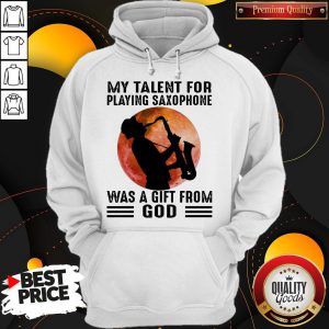 Premium My Talent For Playing Saxophone Was A Gift From God Moon Hoodie