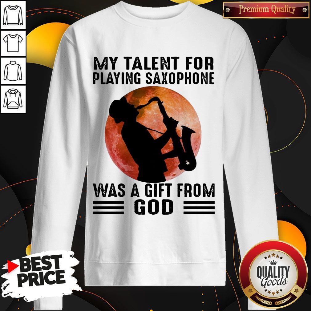 Premium My Talent For Playing Saxophone Was A Gift From God Moon Shirt Premium My Talent For Playing Saxophone Was A Gift From God Moon Sweatshirt