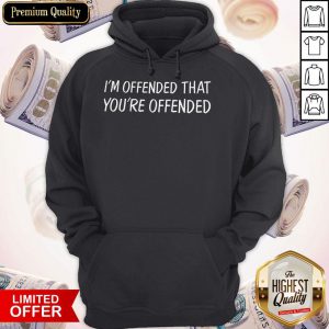 Pretty I’m Offended That You’re Offended Hoodie