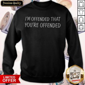 Pretty I’m Offended That You’re Offended Sweatshirt