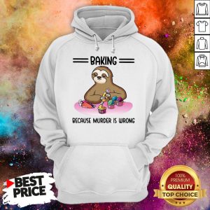 Sloth Baking Because Murder Is Wrong Hoodie