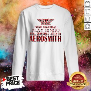 Some Grandmas Play Bingo Real Grandmas Listen To Aerosmith Sweatshirt