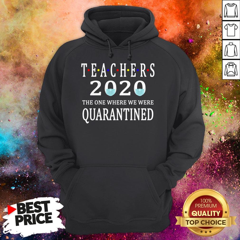 Teachers 2020 The One Where We Were Quarantined T-Shirt Teachers 2020 The One Where We Were Quarantined Hoodie