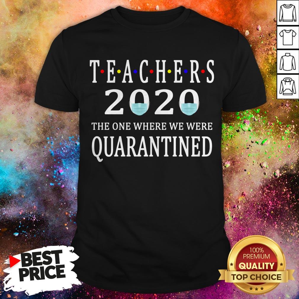 Teachers 2020 The One Where We Were Quarantined T-Shirt Teachers 2020 The One Where We Were Quarantined T-Shirt