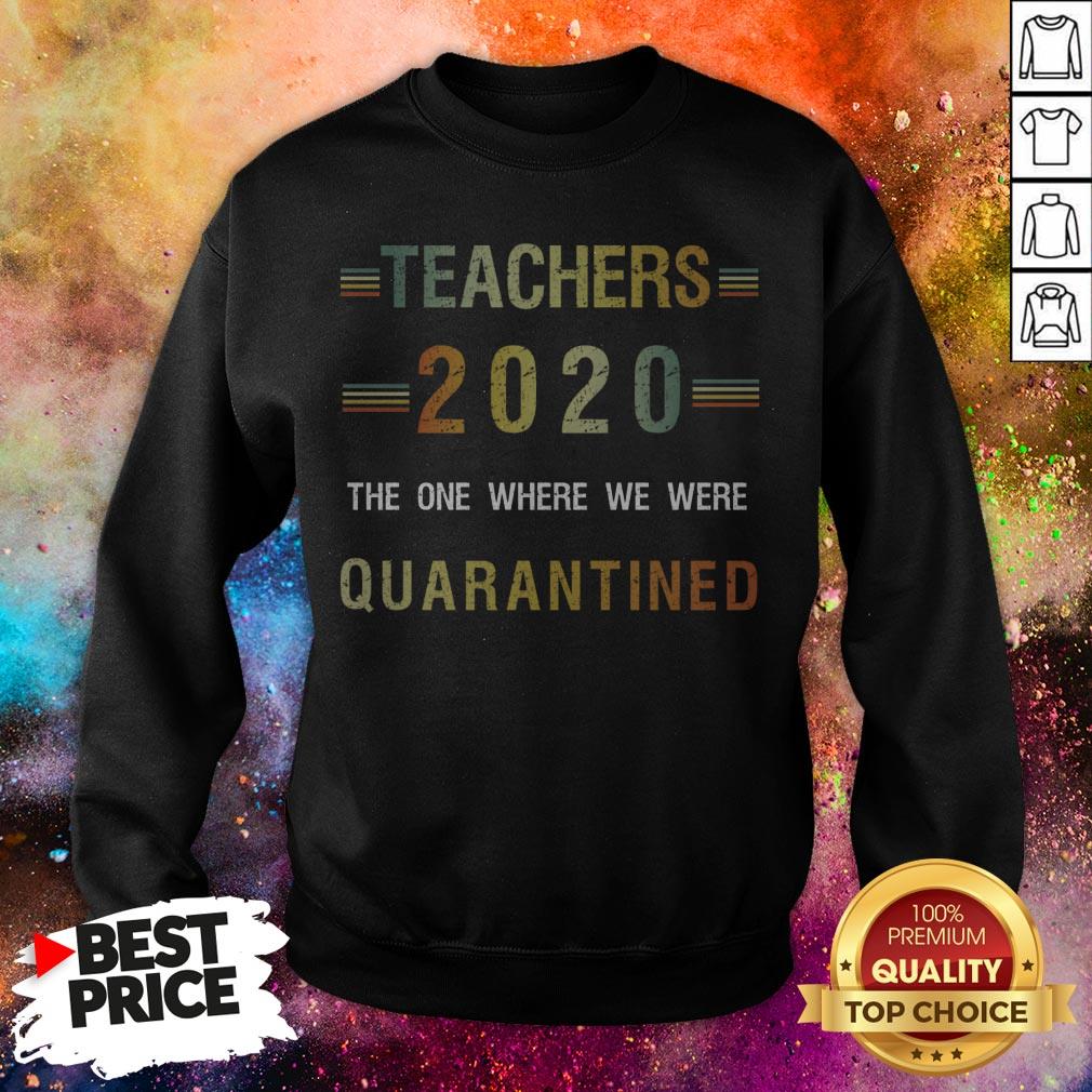 Teachers 2020 The One Where We Were Quarantined T-Shirt Teachers 2020 The One Where We Were Quarantined Sweatshirt