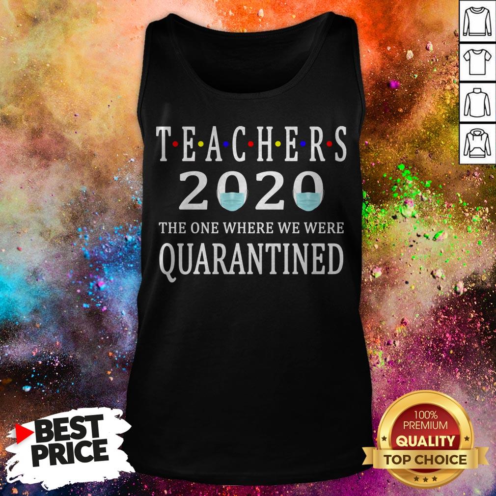 Teachers 2020 The One Where We Were Quarantined T-Shirt Teachers 2020 The One Where We Were Quarantined Tank Top