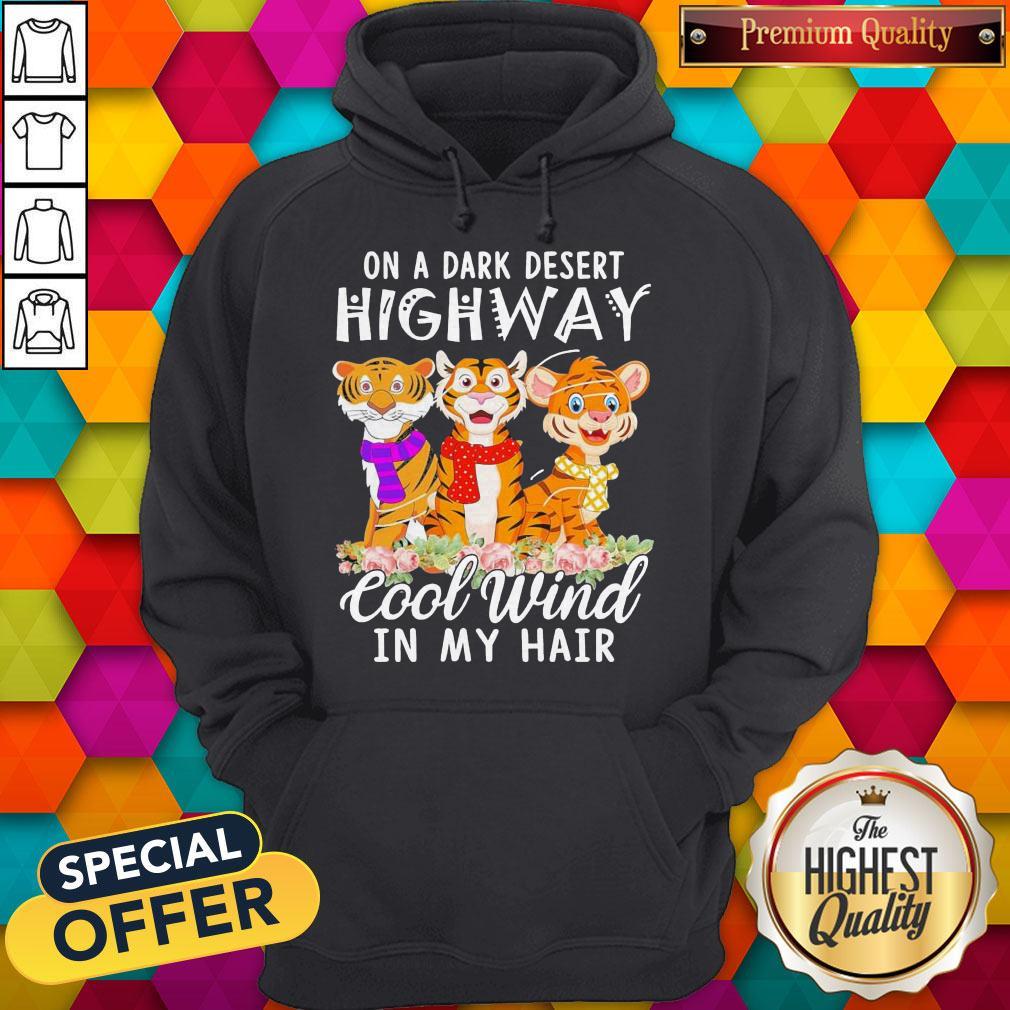 Tigers Flower On A Dark Desert Highway Cool Wind In My Hair Shirt Tigers Flower On A Dark Desert Highway Cool Wind In My Hair Hoodie