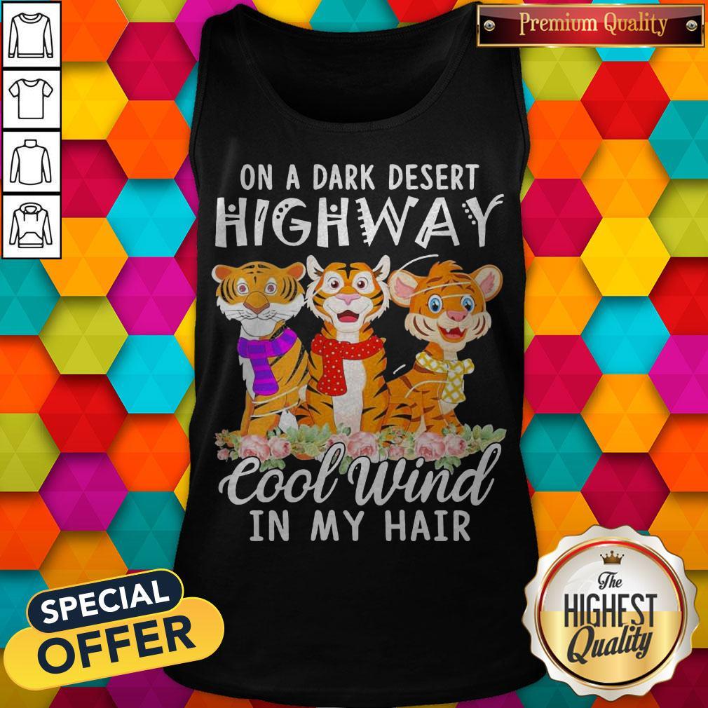 Tigers Flower On A Dark Desert Highway Cool Wind In My Hair Shirt Tigers Flower On A Dark Desert Highway Cool Wind In My Hair Tank Top